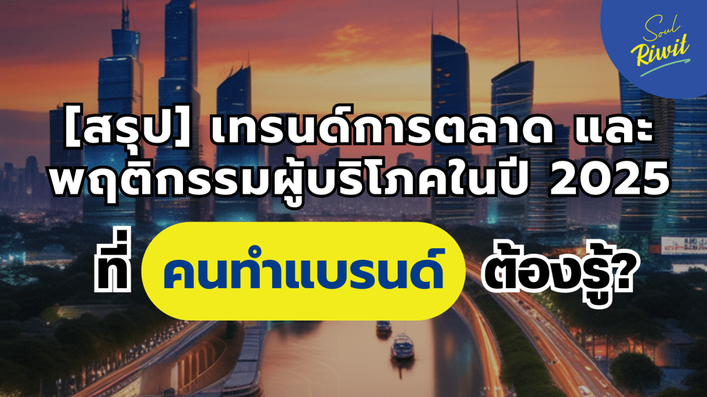 [สรุป] เทรนด์การตลาดและพฤติกรรมผู้บริโภคในปี 2025 ที่คนทำแบรนด์ต้องรู้?